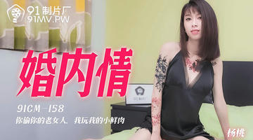 91CM-158 杨桃 婚内情 你偷你的老女人 我玩我的小鲜肉 720P