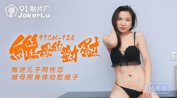91CM-126 杨思敏 继母的劝慰 叛逆儿子同性恋 继母用身体劝慰继子 720P
