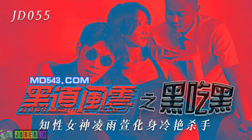 JD-055 凌雨萱.黑道风云之黑吃黑.知性女神化身冷艳杀手.精东影业 1080P