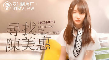 91CM-0731 寻找陈美惠 720P